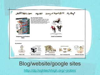 Blog/website/google sites
http://dp.hightechhigh.org/~jrobin/
 