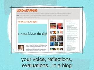 your voice, reflections,
evaluations...in a blog
 