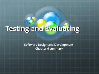 Testing and Evaluating
     Software Design and Development
            Chapter 6 summary
 