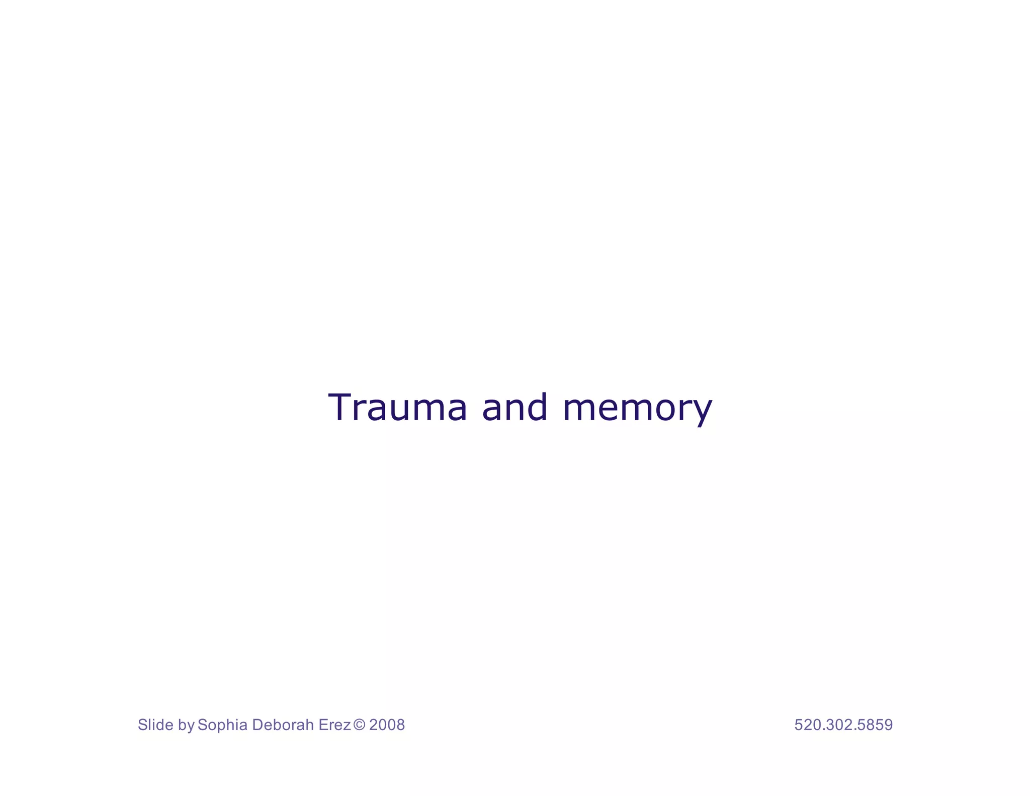 Trauma and memory




Slide by Sophia Deborah Erez © 2008         520.302.5859
 