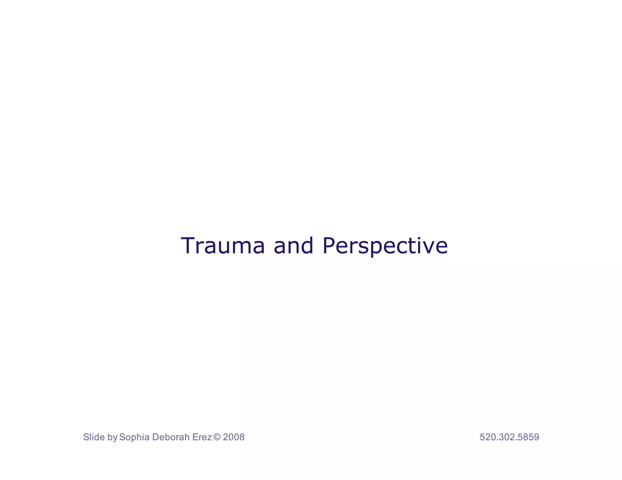 Trauma and Perspective




Slide by Sophia Deborah Erez © 2008           520.302.5859
 