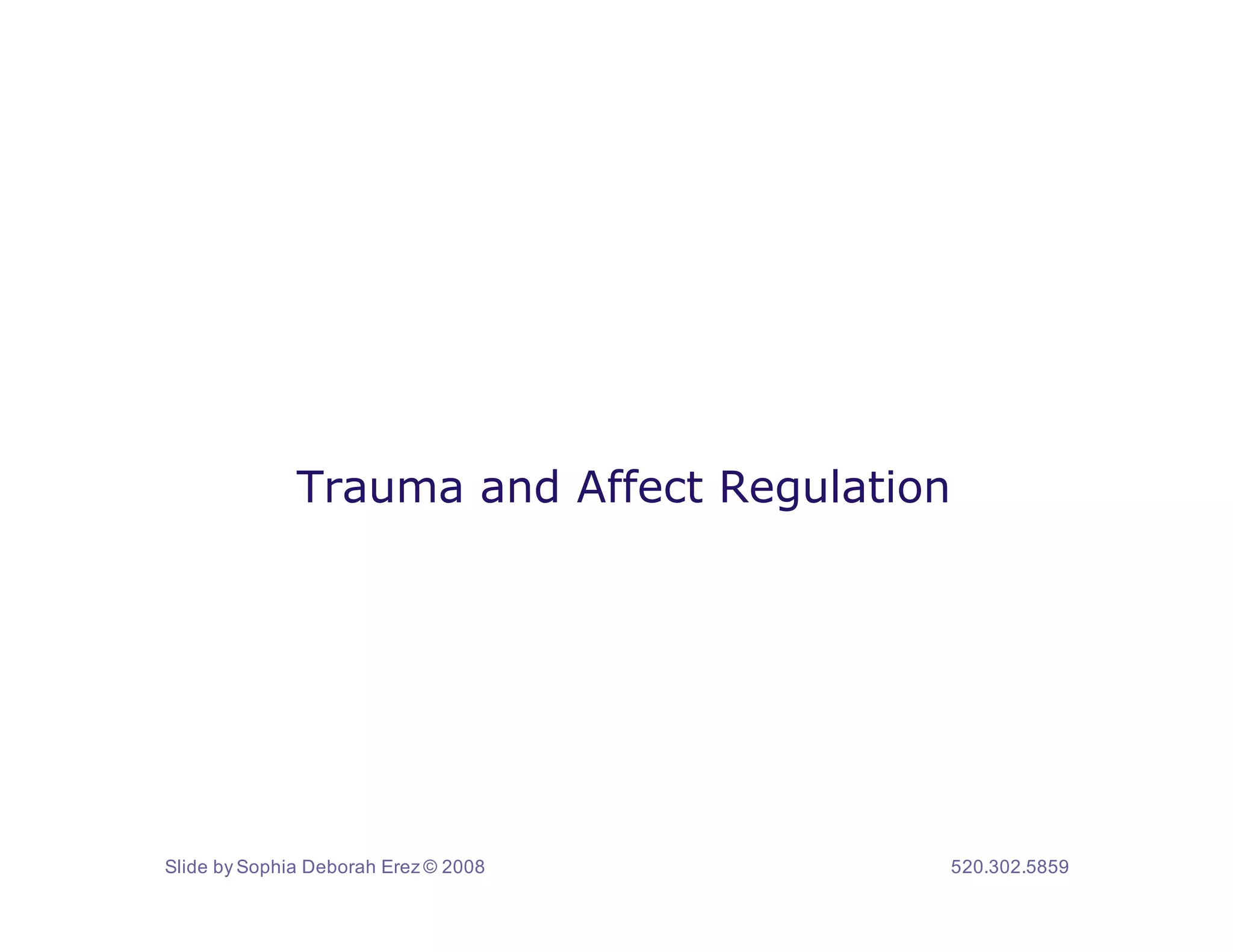Trauma and Affect Regulation




Slide by Sophia Deborah Erez © 2008          520.302.5859
 