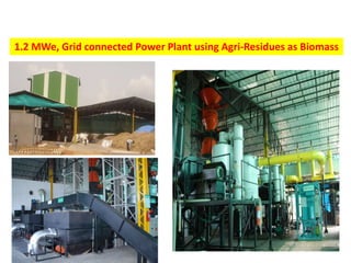 1.2 MWe, Grid connected Power Plant using Agri-Residues as Biomass
 