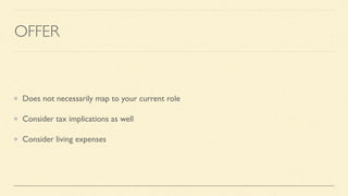 OFFER
Does not necessarily map to your current role
Consider tax implications as well
Consider living expenses
 
