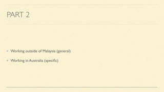 PART 2
Working outside of Malaysia (general)
Working in Australia (speci
fi
c)
 