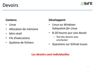 Devoirs
Contenu
• Linux
• Allocation de mémoire
• Mini-shell
• Fils d’exécutions
• Système de fichiers
Développent
• Linux ou Windows
Subsystem for Linux
• 8-20 heures pur une devoir
– Test des devoirs avec
vmchecker
• Questions sur Github Issues
Les devoirs sont individuelles
7
 