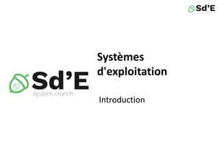 Systèmes
d'exploitation
Introduction
 