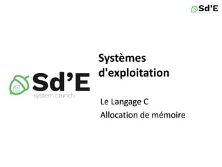 Systèmes
d'exploitation
Le Langage C
Allocation de mémoire
 