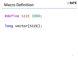 Macro Definition
#define SIZE 1000;
long vector[SIZE];
17
 