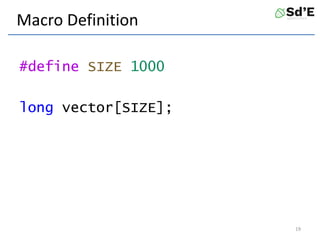 Macro Definition
#define SIZE 1000
long vector[SIZE];
19
 