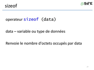 sizeof
operateur sizeof (data)
data – variable ou type de données
Renvoie le nombre d'octets occupés par data
27
 