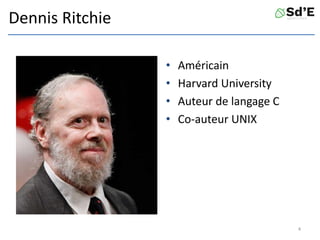 Dennis Ritchie
• Américain
• Harvard University
• Auteur de langage C
• Co-auteur UNIX
4
 
