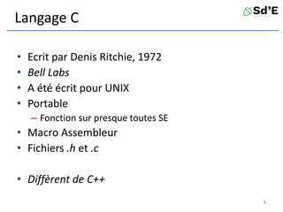 Langage C
• Ecrit par Denis Ritchie, 1972
• Bell Labs
• A été écrit pour UNIX
• Portable
– Fonction sur presque toutes SE
• Macro Assembleur
• Fichiers .h et .c
• Diffèrent de C++
8
 
