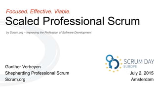 by Scrum.org – Improving the Profession of Software Development
Scaled Professional Scrum
Focused. Effective. Viable.
Gunther Verheyen
Shepherding Professional Scrum
Scrum.org
July 2, 2015
Amsterdam
 