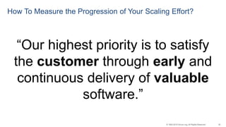 30© 1993-2015 Scrum.org, All Rights Reserved
How To Measure the Progression of Your Scaling Effort?
“Our highest priority is to satisfy
the customer through early and
continuous delivery of valuable
software.”
 