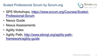 39© 1993-2015 Scrum.org, All Rights Reserved
Scaled Professional Scrum by Scrum.org
• SPS Workshops, https://www.scrum.org/Courses/Scaled-
Professional-Scrum
• Nexus Guide
• Nexus Assessments
• Agility Index
• Agility Path, http://www.ebmgt.org/agility-path-
framework/agility-guide
 