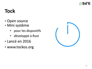 Tock
• Open source
• Mini système
• pour les dispositifs
• développé à Rust
• Lancé en 2016
• www.tockos.org
42
 