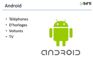 Android
• Téléphones
• D’horloges
• Voitures
• TV
 