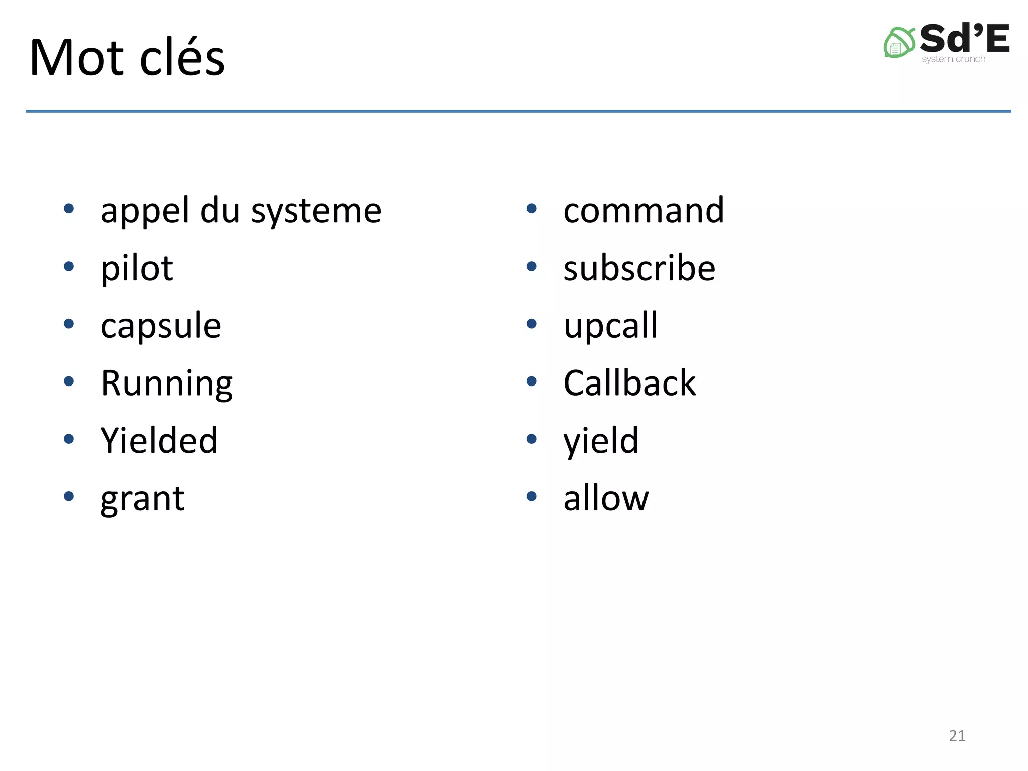 Mot clés
• appel du systeme
• pilot
• capsule
• Running
• Yielded
• grant
• command
• subscribe
• upcall
• Callback
• yield
• allow
21
 