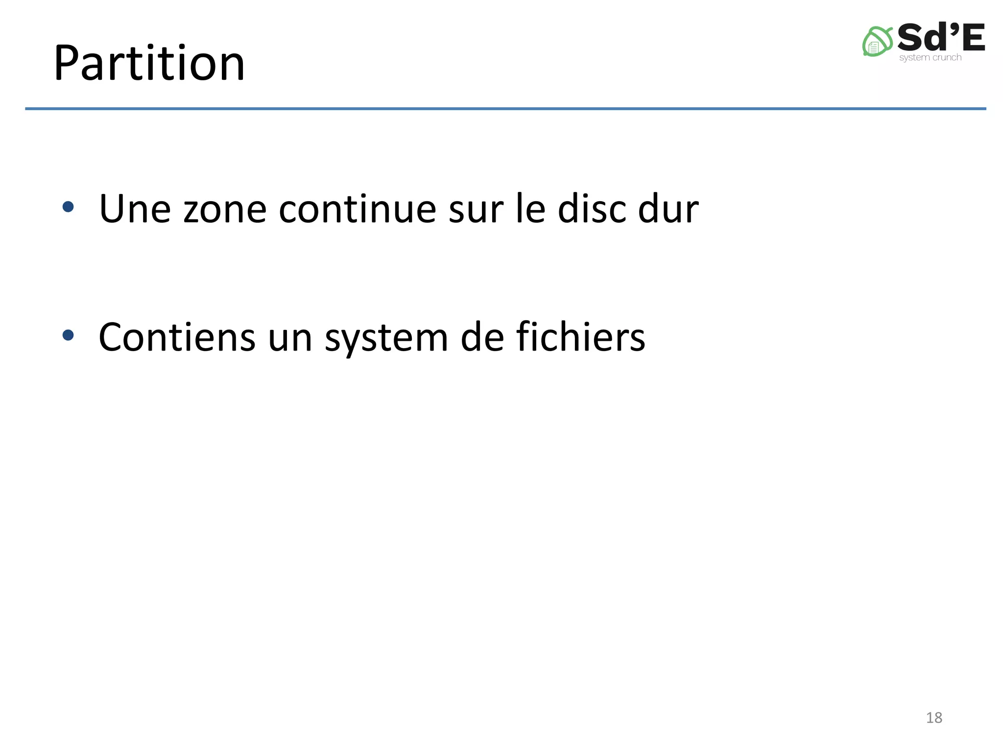 Partition
• Une zone continue sur le disc dur
• Contiens un system de fichiers
18
 