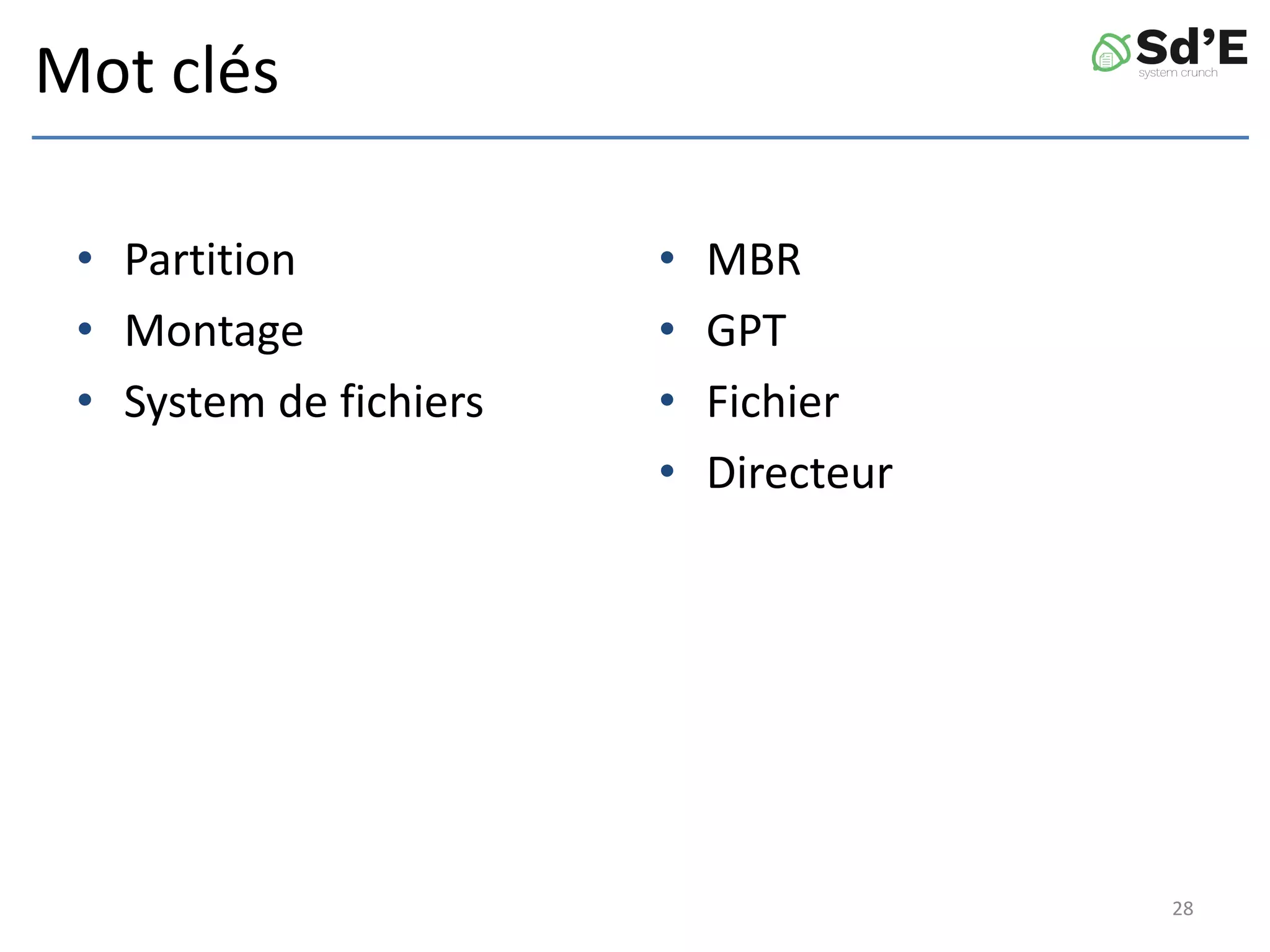 Mot clés
• Partition
• Montage
• System de fichiers
• MBR
• GPT
• Fichier
• Directeur
28
 