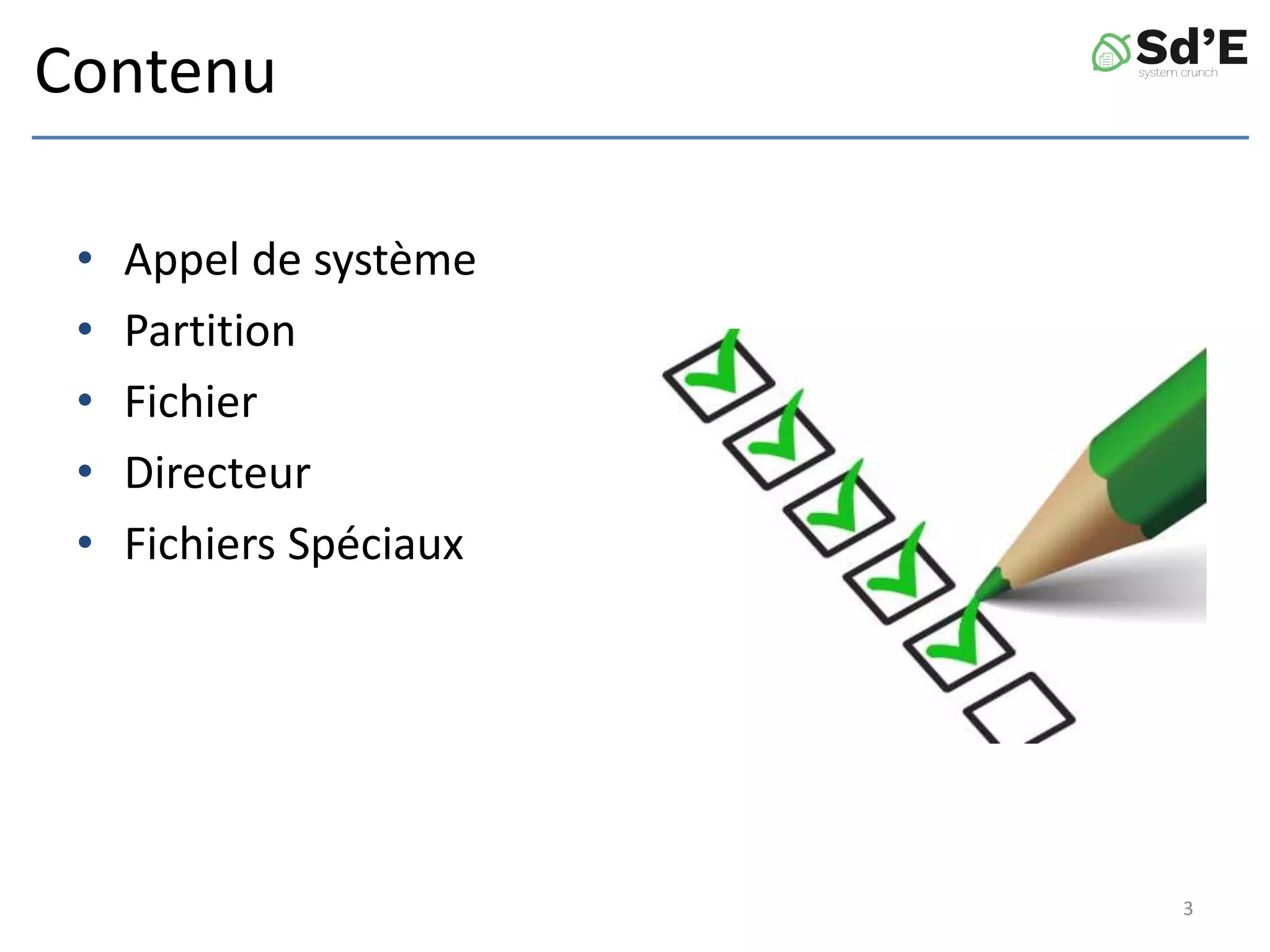 Contenu
• Appel de système
• Partition
• Fichier
• Directeur
• Fichiers Spéciaux
3
 
