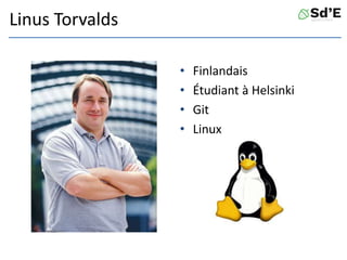 Linus Torvalds
• Finlandais
• Étudiant à Helsinki
• Git
• Linux
 