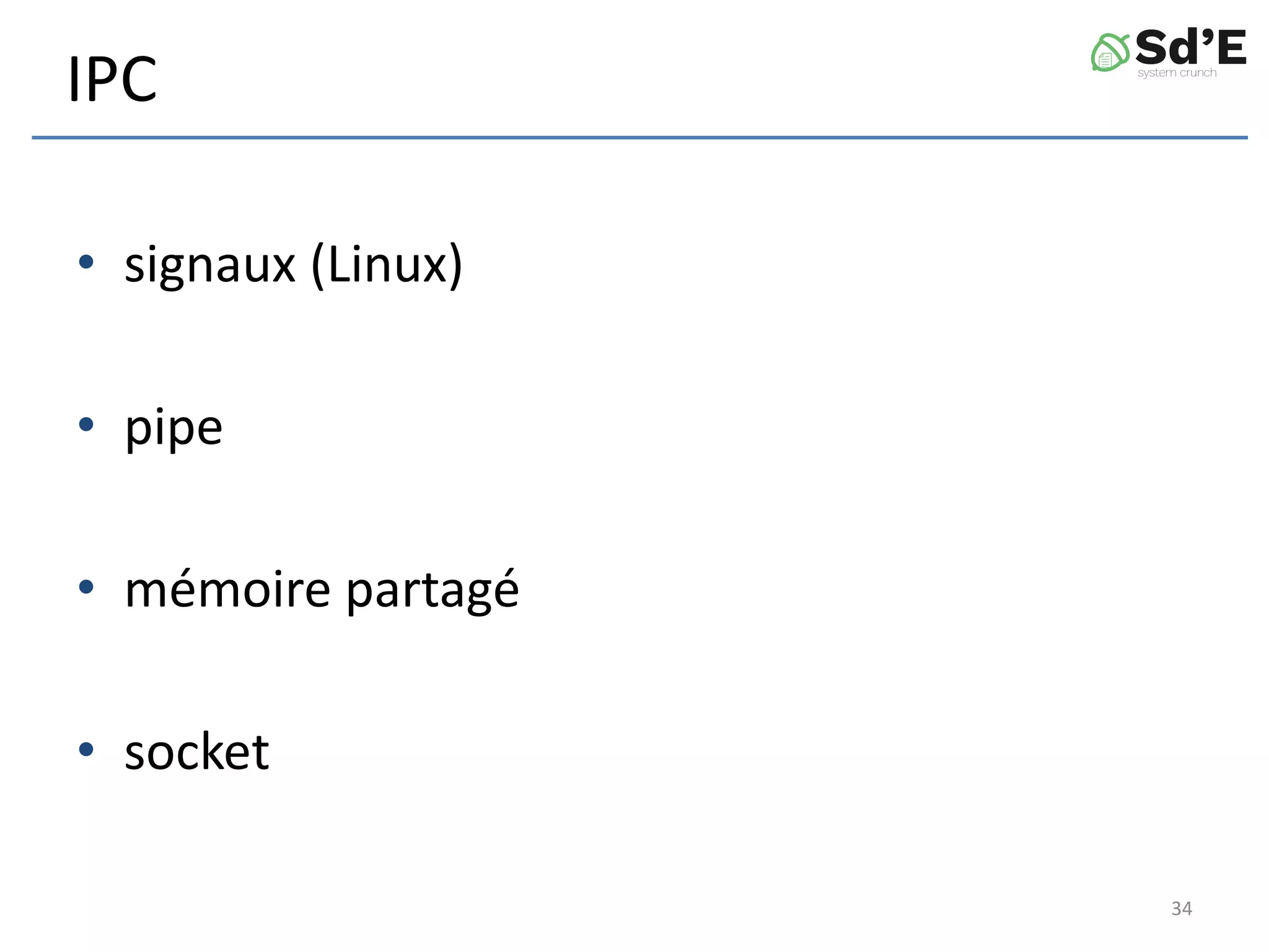 IPC
• signaux (Linux)
• pipe
• mémoire partagé
• socket
34
 