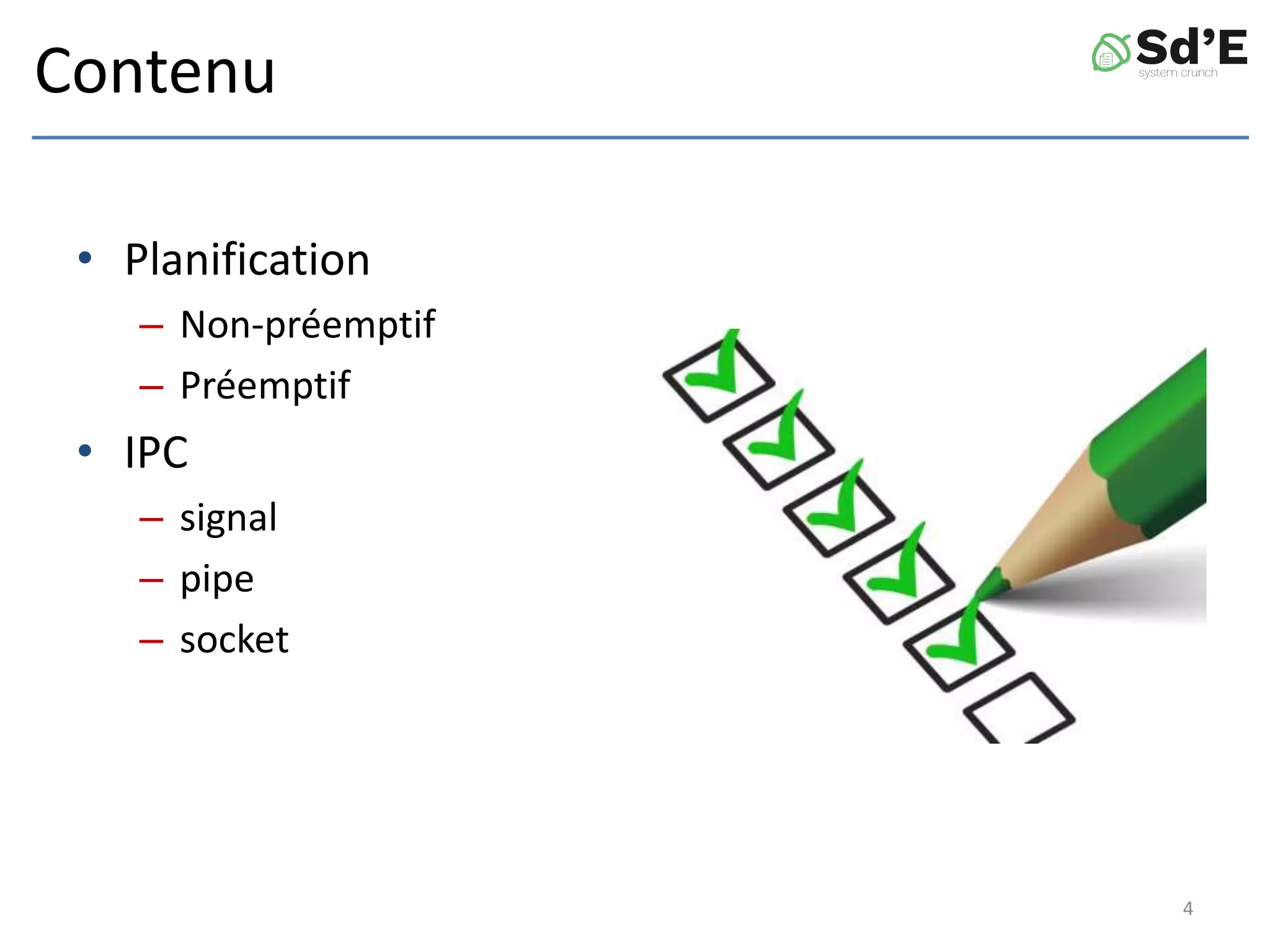 Contenu
• Planification
– Non-préemptif
– Préemptif
• IPC
– signal
– pipe
– socket
4
 