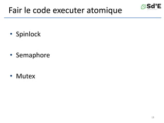Fair le code executer atomique
• Spinlock
• Semaphore
• Mutex
18
 