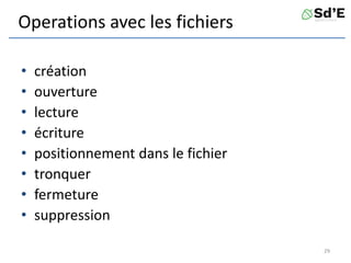 Operations avec les fichiers
• création
• ouverture
• lecture
• écriture
• positionnement dans le fichier
• tronquer
• fermeture
• suppression
29
 
