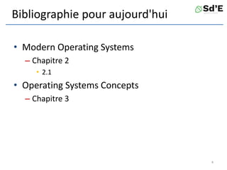 Bibliographie pour aujourd'hui
• Modern Operating Systems
– Chapitre 2
• 2.1
• Operating Systems Concepts
– Chapitre 3
4
 