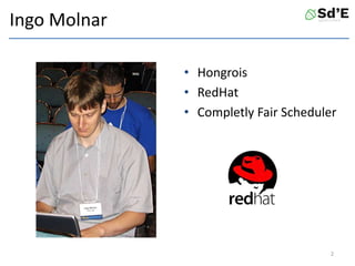 Ingo Molnar
• Hongrois
• RedHat
• Completly Fair Scheduler
2
 