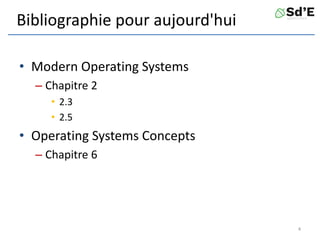 Bibliographie pour aujourd'hui
• Modern Operating Systems
– Chapitre 2
• 2.3
• 2.5
• Operating Systems Concepts
– Chapitre 6
4
 