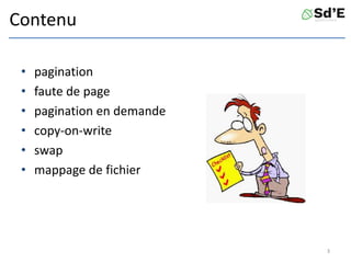Contenu
• pagination
• faute de page
• pagination en demande
• copy-on-write
• swap
• mappage de fichier
3
 