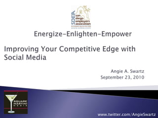 Energize-Enlighten-Empower Improving Your Competitive Edge with Social Media Angie A. Swartz September 23, 2010 www.twitter.com/AngieSwartz 