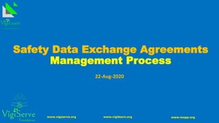 www.vigiserve.org www.vigilearn.org www.inopp.orgwww.inopp.org
Safety Data Exchange Agreements
Management Process
22-Aug-2020
 