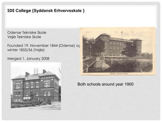 SDE College (Syddansk Erhvervsskole )

Odense Tekniske Skole
Vejle Tekniske Skole
Founded 19. November 1844 (Odense) og
wi...