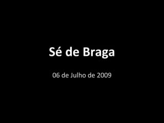 Sé de Braga 05 de Julho de 2009 