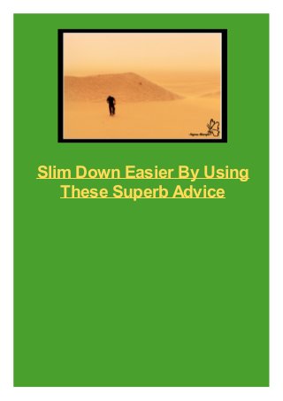 Slim Down Easier By Using
These Superb Advice

 