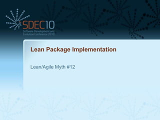 Lean Package Implementation

Lean/Agile Myth #12
 
