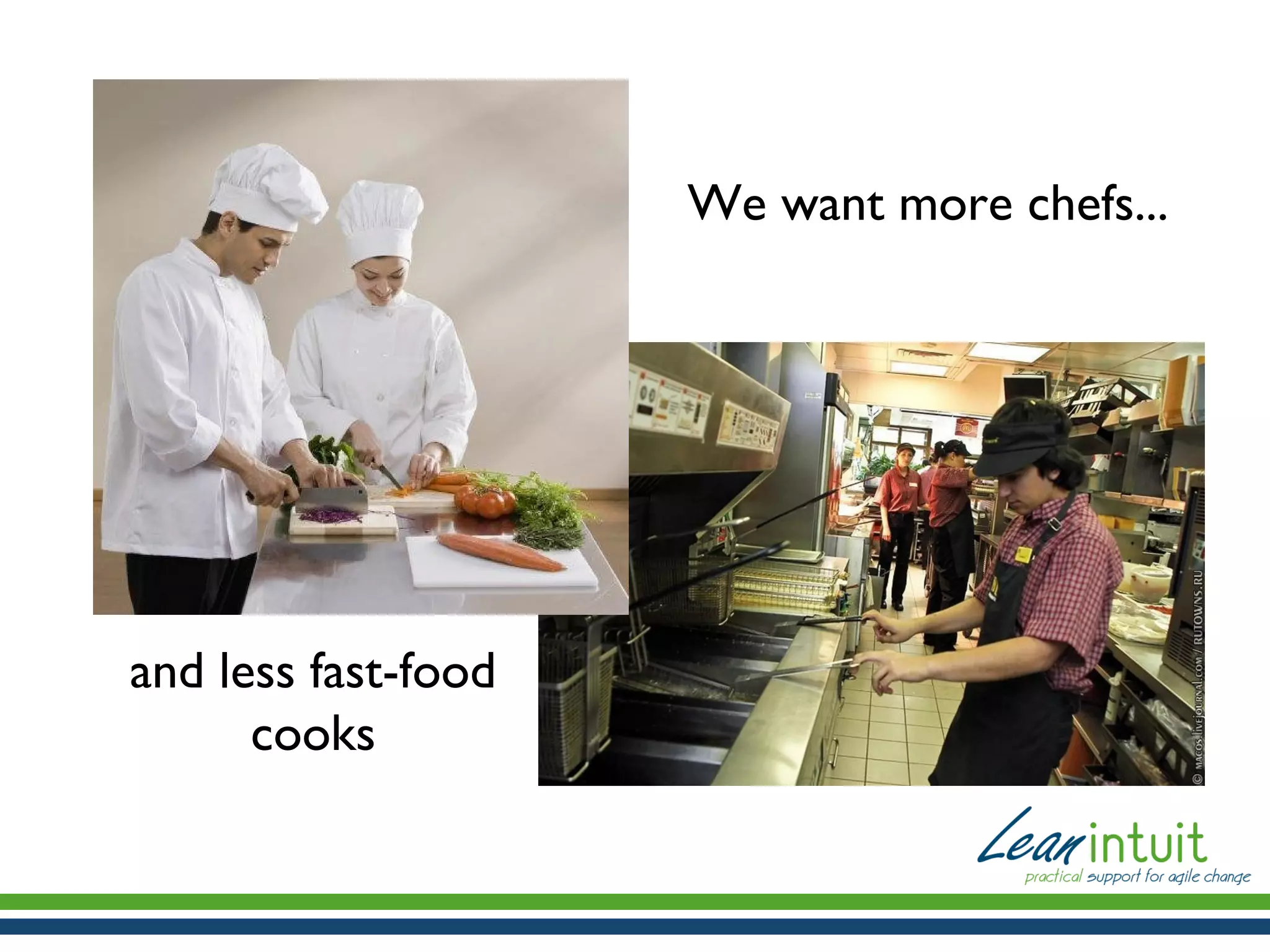 We want more chefs...

and less fast-food
cooks

 