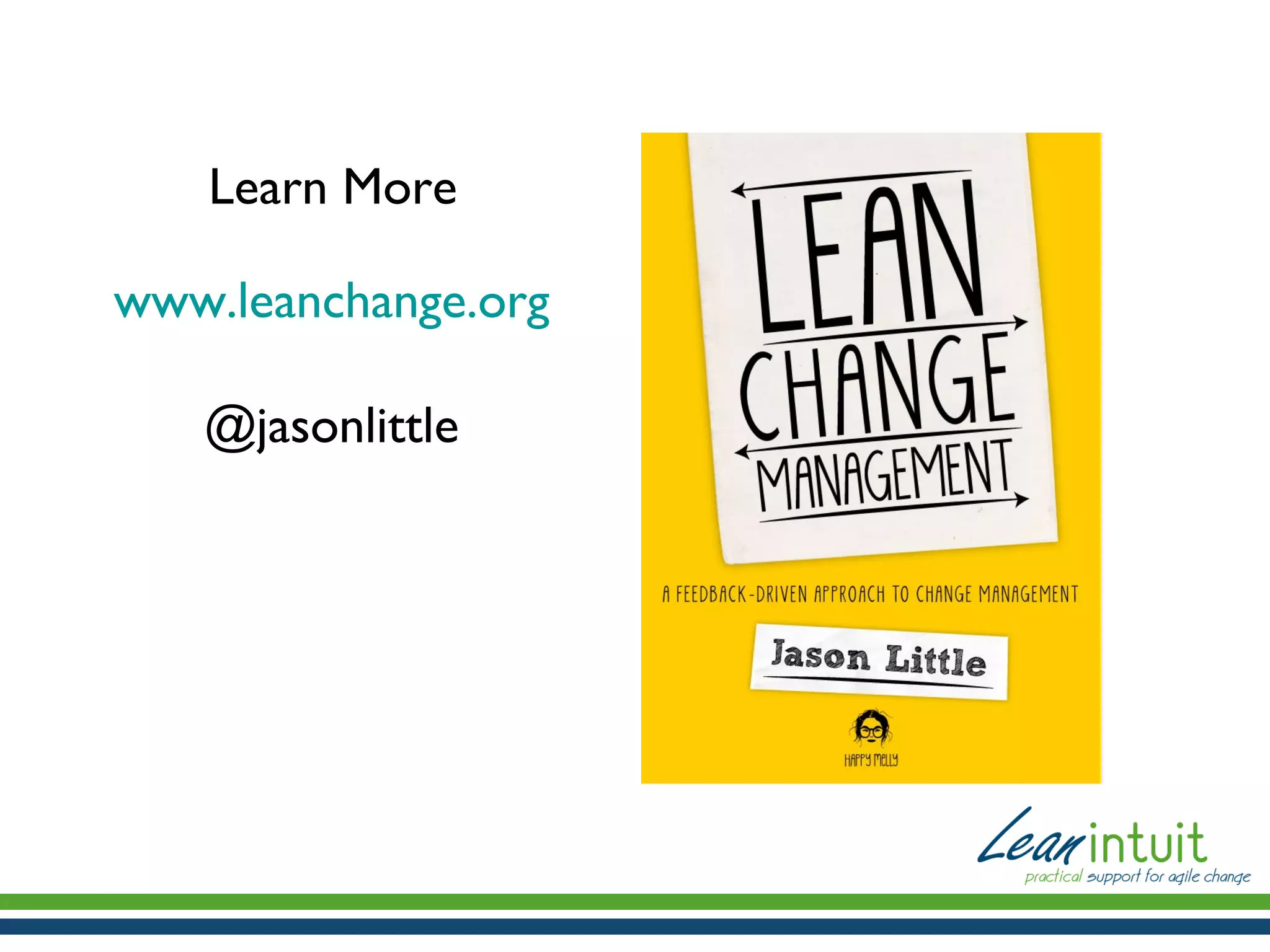 Learn More
www.leanchange.org
@jasonlittle

 