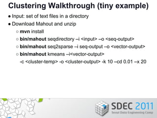 Clustering Walkthrough (tiny example)
● Input: set of text files in a directory
● Download Mahout and unzip
   ○ mvn insta...