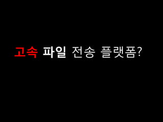 고속 파일 전송 랫폼?
 