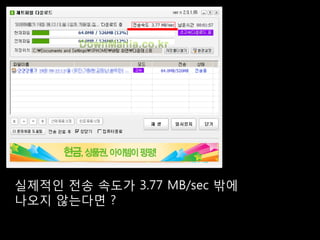실제적인 전송 속도가 3.77 MB/sec 밖에
나오지 않는다면 ?
 