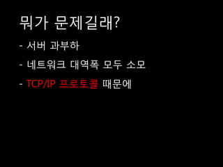 뭐가 문제길래?
- 서버 과부
- 네트워크 대역폭 모두 소모
- TCP/IP 프로토콜 때문에
 