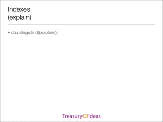 Indexes
(explain)

• db.ratings.ﬁnd().explain();
 