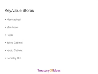 Key/value Stores

• Memcached


• Membase


• Redis


• Tokyo Cabinet


• Kyoto Cabinet


• Berkeley DB
 