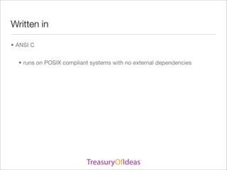 Written in

• ANSI C


  • runs on POSIX compliant systems with no external dependencies
 